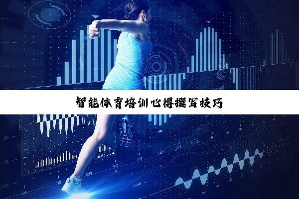 智能体育培训心得撰写技巧
