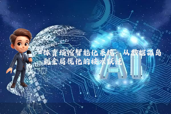 体育场馆智能化系统:从数据孤岛到全局优化的技术跃迁